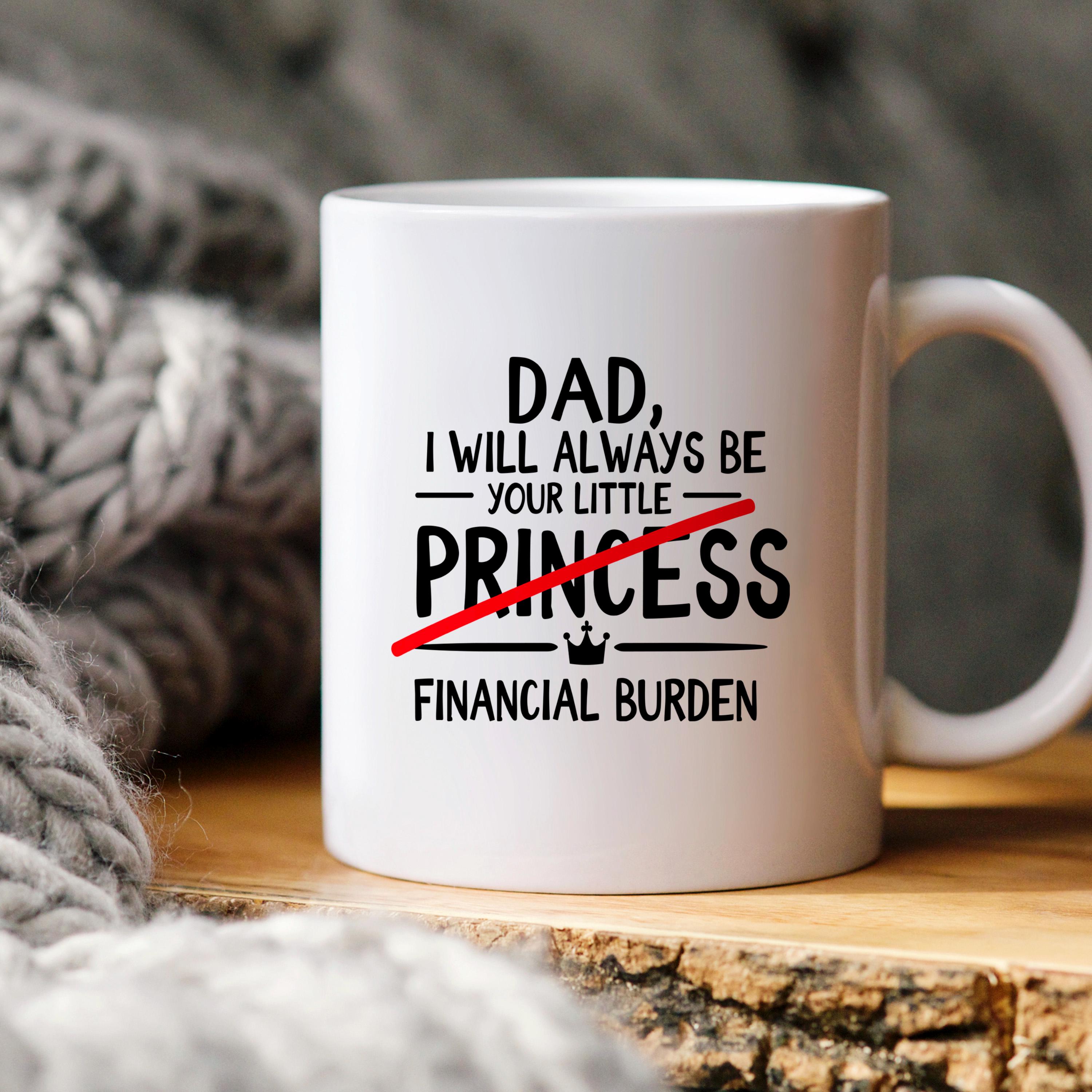 Funny Dad Coffee Mug - Sarcastic Humor Gift From Daughter | Financial Burden Joke Cup
