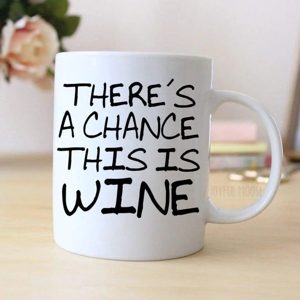 Funny Wine Gift - Funny Saying Coffee Mug - There's A Chance This Is Wine